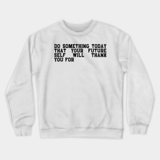 do something today that your future self will thank you Crewneck Sweatshirt